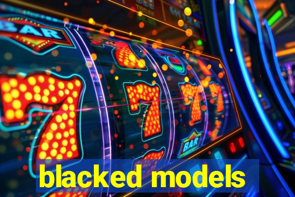 blacked models